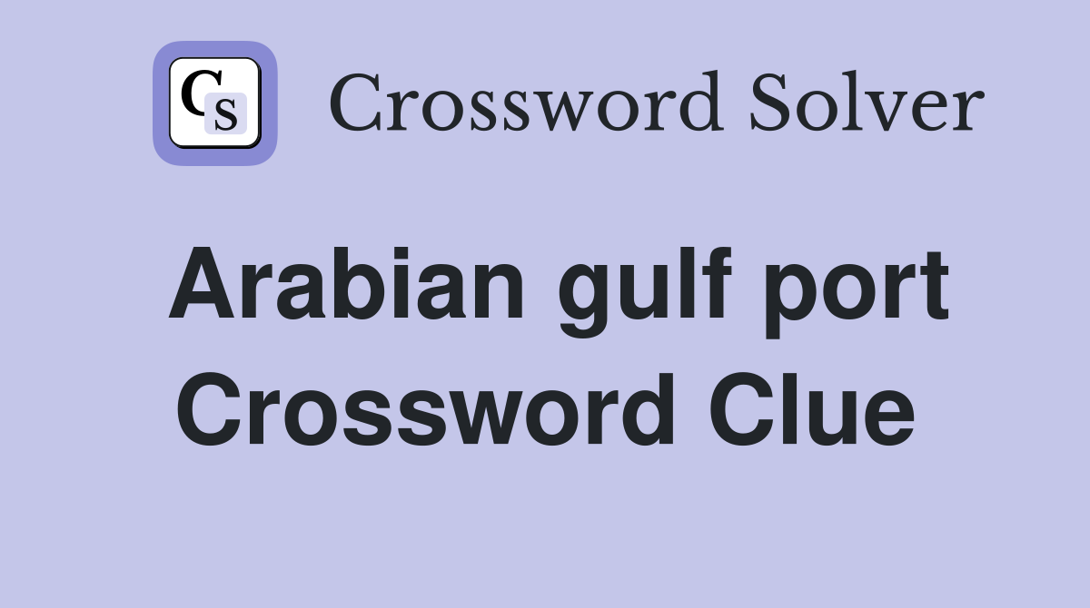 Arabian gulf port Crossword Clue Answers Crossword Solver